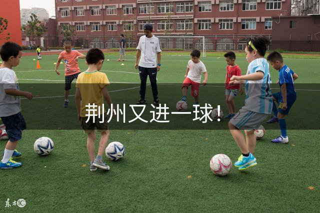 荆州又进一球！